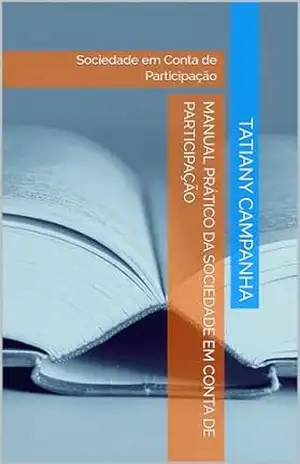 Manual Prático da Sociedade em Conta de Participação: Sociedade em Conta de Participação – Tatiany Sanfilippo