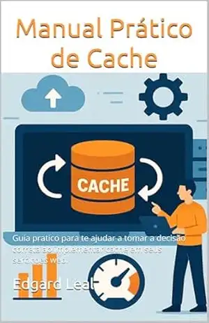 Capa do livro Manual Prático de Cache: Guia pratico para te ajudar a tomar a decisão correta ao implementar cache em seus serviços web. - Edgard Leal