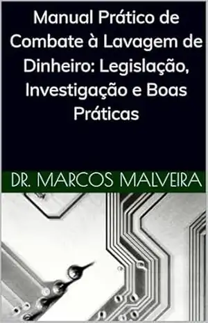 Manual Prático de Combate à Lavagem de Dinheiro: Legislação, Investigação e Boas Práticas – Marcos Venicius Malveira de  Lima