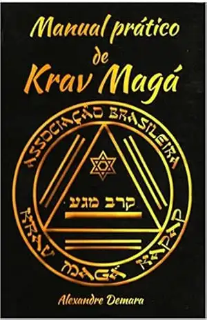 Manual Prático de Krav Magá: Kapap & Krav Magá Associação Brasileira – Alexandre Demara