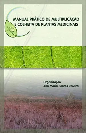 Manual Prático de Multiplicação e Colheita de Plantas Medicinais – Ana Pereira