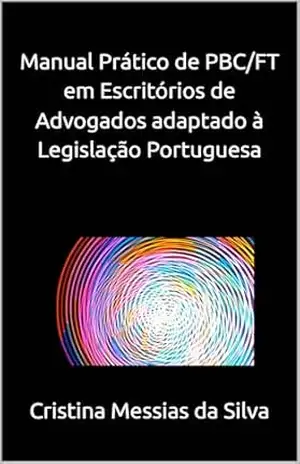 Manual Prático de PBC/FT em Escritórios de Advogados adaptado à Legislação Portuguesa – Cristina Messias da Silva