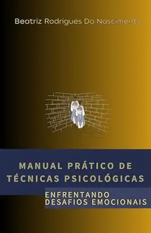 Manual Prático De Técnicas Psicológicas: Enfrentando Desafios Emocionais – Beatriz Rodrigues Do Nascimento