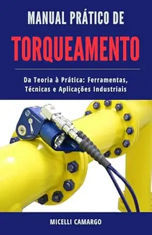 Manual Prático de TORQUEAMENTO: Da teoria à prática: ferramentas, técnicas e aplicações industriais (Temas Práticos de Engenharia Livro 1) – Micelli R. Camargo Manual Prático de TORQUEAMENTO: Da teoria à prática: ferramentas, técnicas e aplicações industriais (Temas Práticos de Engenharia Livro 1) – Micelli R. Camargo
