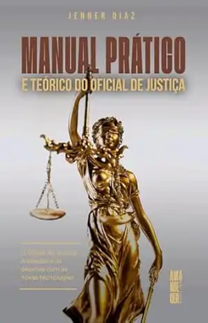 Manual Pratico e Teórico do Oficial de Justiça: O Oficial de Justiça Avaliador e os Desafios com as Novas Tecnologias – Jenner Diaz Manual Pratico e Teórico do Oficial de Justiça: O Oficial de Justiça Avaliador e os Desafios com as Novas Tecnologias – Jenner Diaz