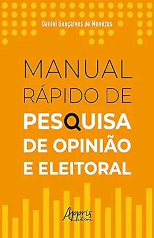 Manual Rápido de Pesquisa de Opinião e Eleitoral – Daniel Gonçalves de Menezes
