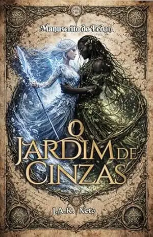 Manuscrito de Eedan: O Jardim de Cinzas – J.A.R Neto Manuscrito de Eedan: O Jardim de Cinzas – J.A.R Neto