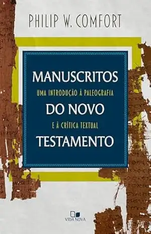 Manuscritos do Novo Testamento: Uma introdução à paleografia e à crítica textual – Philip W. Comfort