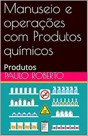 Manuseio e operações com Produtos químicos: Produtos – Paulo Roberto