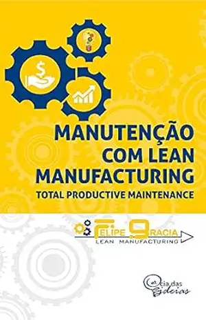 Manutenção com Lean Manufacturing: Total Productive Maintenance - Felipe Gracia Manutenção com Lean Manufacturing: Total Productive Maintenance - Felipe Gracia