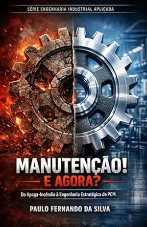 Manutenção! E agora? (Manutenção e Engenharia Industrial Livro 1) – Paulo Fernando Silva