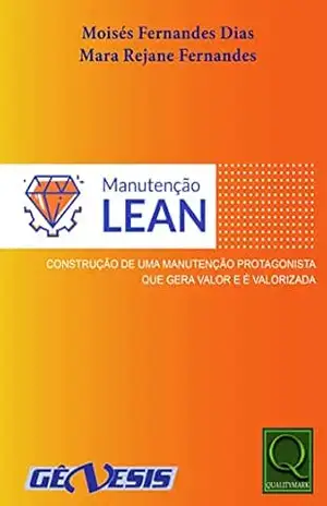 Manutenção Lean Construção de uma manutenção protagonista que gera valor e é valorizada - Moises Fernandes Dias Manutenção Lean Construção de uma manutenção protagonista que gera valor e é valorizada - Moises Fernandes Dias