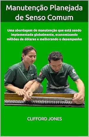 Manutenção Planejada de Senso Comum: Uma abordagem de manutenção que está sendo implementada globalmente, economizando milhões de dólares e melhorando o desempenho – Clifford Jones Manutenção Planejada de Senso Comum: Uma abordagem de manutenção que está sendo implementada globalmente, economizando milhões de dólares e melhorando o desempenho – Clifford Jones