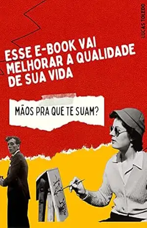 MÃOS PRA QUE TE SUAM?: ESSE E–BOOK VAI MELHORAR A QUALIDADE DE SUA VIDA – LUCAS TOLEDO