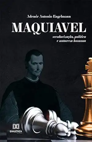 Capa do livro Maquiavel: secularização, política e natureza humana - Ademir Antonio Engelmann