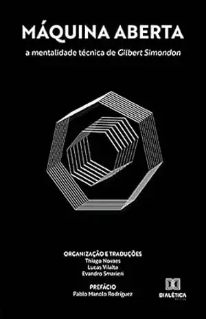 Máquina Aberta: a mentalidade técnica de Gilbert Simondon – Thiago Novaes
