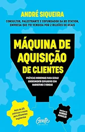 Capa do livro Máquina de aquisição de clientes: Práticas modernas para gerar crescimento explosivo e alavancar o seu negócio com marketing e vendas - André Siqueira