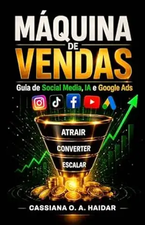Máquina de Vendas– Social Media, IA e Ads: O Guia Definitivo de Social Media, IA e Google Ads - Cassiana O A Haidar Máquina de Vendas– Social Media, IA e Ads: O Guia Definitivo de Social Media, IA e Google Ads - Cassiana O A Haidar