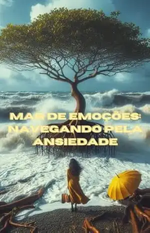 Mar de Emoções: Navegando pela Ansiedade: Raízes Profundas: Superando a Ansiedade com Força Interior – Jonas Oliveira