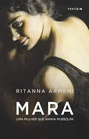 Mara – Uma mulher que amava Mussolini – Ritanna Armeni