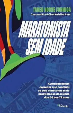 Capa do livro Maratonista sem idade: a jornada de um corredor que conquistou as seis maiores maratonas do mundo dos 66 aos 72 anos - Tadeu Nobre Formiga