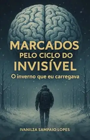 Marcados pelo ciclo do invisível: O inverno que eu carregava - Ivanilza Sampaio Lopes Marcados pelo ciclo do invisível: O inverno que eu carregava - Ivanilza Sampaio Lopes