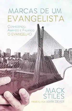 Marcas de um evangelista: conhecendo, amando e falando o Evangelho – J. Mack Stiles