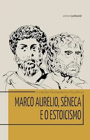 Marco Aurélio, Sêneca e o Estoicismo – Astral Cultural Marco Aurélio, Sêneca e o Estoicismo – Astral Cultural