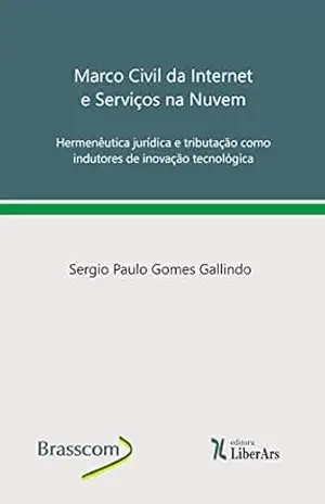 Marco civil da Internet e serviços na nuvem: hermenêutica jurídica e tributação como indutores de inovação tecnológica – Sergio Paulo Gomes  Gallindo