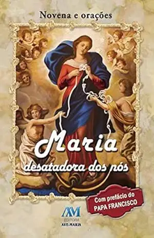 Maria desatadora dos nós: Novena e orações – Equipe Editorial Maria desatadora dos nós: Novena e orações – Equipe Editorial
