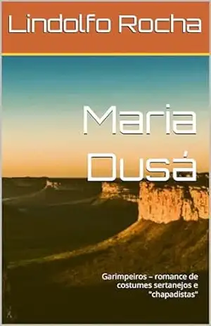Maria Dusá: Garimpeiros – romance de costumes sertanejos e ”chapadistas” – Lindolfo Rocha