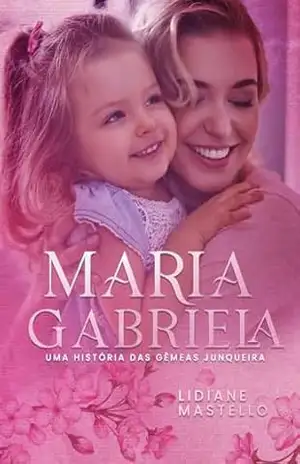 Maria Gabriela: Uma história das gêmeas Junqueira (Família Junqueira Livro 3) – Lidiane  Mastello