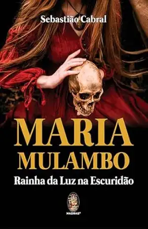 Maria Mulambo: Rainha da Luz na Escuridão | Maria Mulambo – Sebastião Cabral