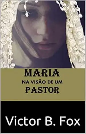 Maria: Na Visão de um Pastor – Victor Fox Maria: Na Visão de um Pastor – Victor Fox