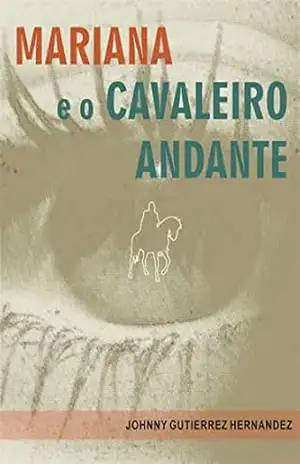 MARIANA E O CAVALEIRO ANDANTE - JOHNNY GUTIERREZ HERNANDEZ MARIANA E O CAVALEIRO ANDANTE - JOHNNY GUTIERREZ HERNANDEZ