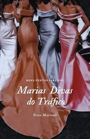 Capa do livro MARIAS DIVAS DO TRÁFICO: BONS VENTOS PARA NÓS, JUNTAS ATÉ O FIM. - Nina Mariano