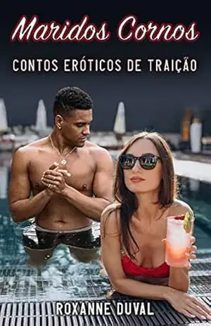 Maridos Cornos: Contos Eróticos de Traição (Coleção de Contos Eróticos Portugueses Safados, Verdadeiros e Reais. Sexo e Histórias Explícitas. Proibido para Menores. 18+ Livro 1) – Roxanne Duval