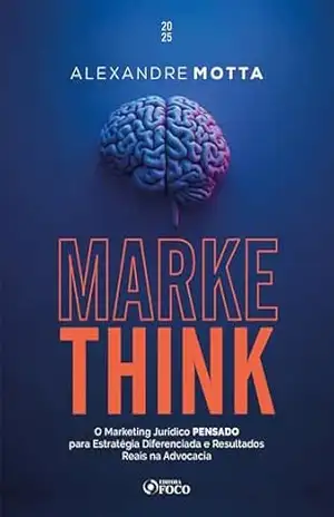 MarkeThink: o Marketing Jurídico pensado para estratégia diferenciada e resultados reais na advocacia – 1ª Ed – 2025 – Alexandre Motta