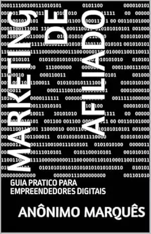 MARKETING DE AFILIADO: GUIA PRATICO PARA EMPREENDEDORES DIGITAIS – Anônimo Marquês MARKETING DE AFILIADO: GUIA PRATICO PARA EMPREENDEDORES DIGITAIS – Anônimo Marquês
