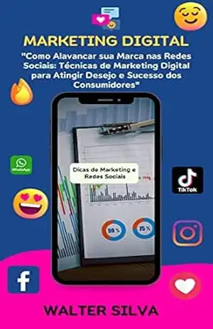 MARKETING DIGITAL: Como Alavancar sua Marca nas Redes Sociais: Técnicas de Marketing Digital para Atingir Desejo e Sucesso dos Consumidores - Walter Silva MARKETING DIGITAL: Como Alavancar sua Marca nas Redes Sociais: Técnicas de Marketing Digital para Atingir Desejo e Sucesso dos Consumidores - Walter Silva