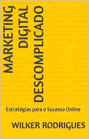 Marketing Digital Descomplicado: Estratégias para o Sucesso Online - Wilker Rodrigues Marketing Digital Descomplicado: Estratégias para o Sucesso Online - Wilker Rodrigues