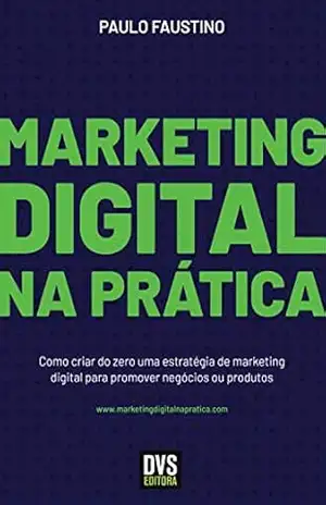 Capa do livro Marketing Digital na Prática: Como criar do zero uma estratégia de marketing digital para promover negócios ou produtos - Paulo Faustino