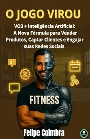 Marketing Digtal: Uso do V03 no Fitness: O Jogo Virou: A Nova Fórmula para Vender Produtos, Captar Clientes e Engajar suas Redes Sociais – Felipe  Coimbra