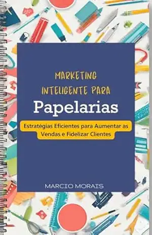 Capa do livro Marketing Inteligente para Donos de Papelaria: Estratégias Eficientes para Aumentar as Vendas e Fidelizar Clientes - Márcio Morais
