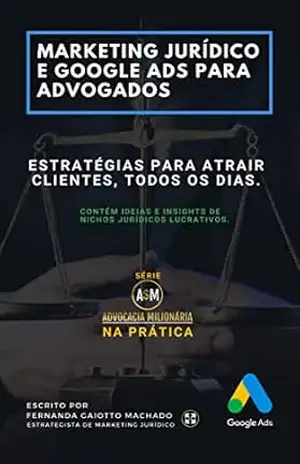 Marketing Jurídico e Google Ads para Advogados: Estratégias para atrair clientes todos os dias. (Advocacia Milionária Livro 1) – Fernanda Gaiotto Machado
