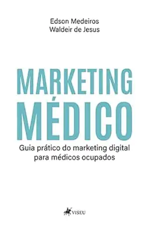 Marketing médico: Guia prático do marketing digital para médicos ocupados - Edson Medeiros