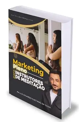 MARKETING PLENO PARA INSTRUTORES DE MEDITAÇÃO – Paulo Ricardo Caetano da da silva
