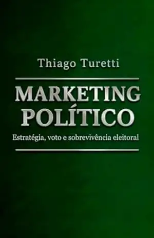 MARKETING POLÍTICO: Estratégia, voto e sobrevivência eleitoral – Thiago Turetti