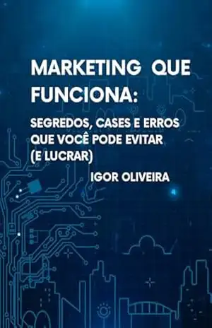Marketing que Funciona: Segredos, Cases e Erros que Você Pode Evitar (e Lucrar) – Igor Ferreira de Oliveira Marketing que Funciona: Segredos, Cases e Erros que Você Pode Evitar (e Lucrar) – Igor Ferreira de Oliveira