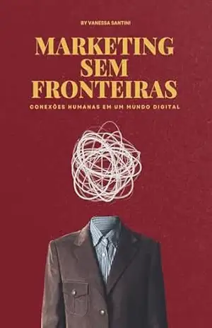MARKETING SEM FRONTEIRAS: Conexões Humanas em um Mundo Digital – Vanessa Santini
